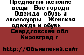 Предлагаю женские вещи - Все города Одежда, обувь и аксессуары » Женская одежда и обувь   . Свердловская обл.,Кировград г.